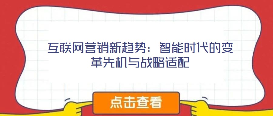 互聯(lián)網(wǎng)營銷新趨勢:智能時(shí)代的變革先機(jī)與戰(zhàn)略適配