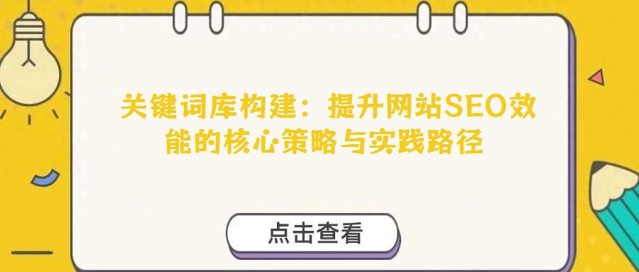 關鍵詞庫構建:提升網站SEO效能的核心策略與實踐路徑