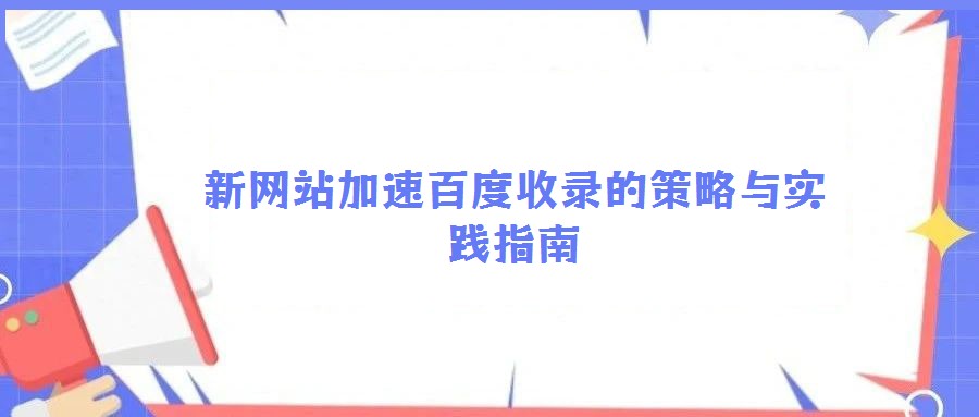 新網站加速百度收錄的策略與實踐指南