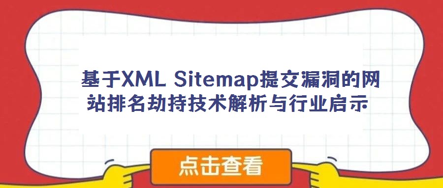  基于XML Sitemap提交漏洞的網站排名劫持技術解析與行業啟示
