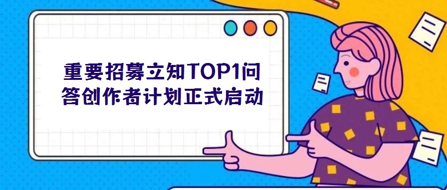 重要招募立知TOP1問答創(chuàng)作者計劃正式啟動