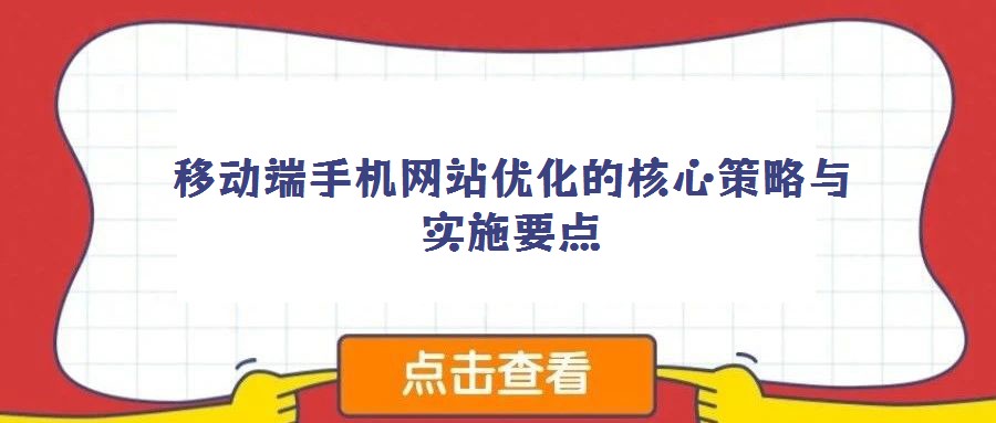 移動端手機(jī)網(wǎng)站優(yōu)化的核心策略與實(shí)施要點(diǎn)