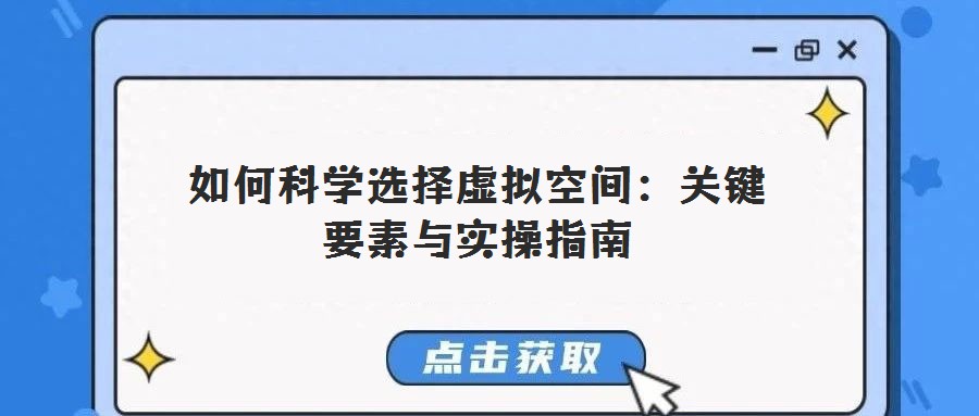 如何科學(xué)選擇虛擬空間:關(guān)鍵要素與實(shí)操指南