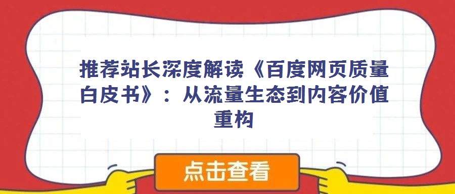 推薦站長深度解讀《百度網(wǎng)頁質(zhì)量白皮書》:從流量生態(tài)到內(nèi)容價值重構(gòu)