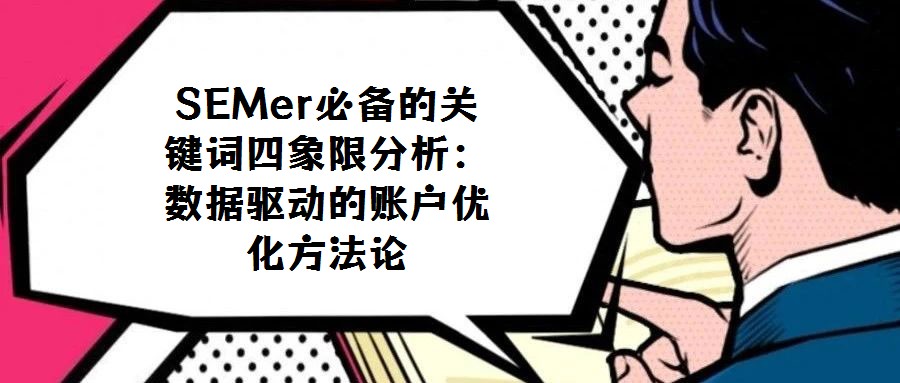 SEMer必備的關鍵詞四象限分析:數據驅動的賬戶優化方法論