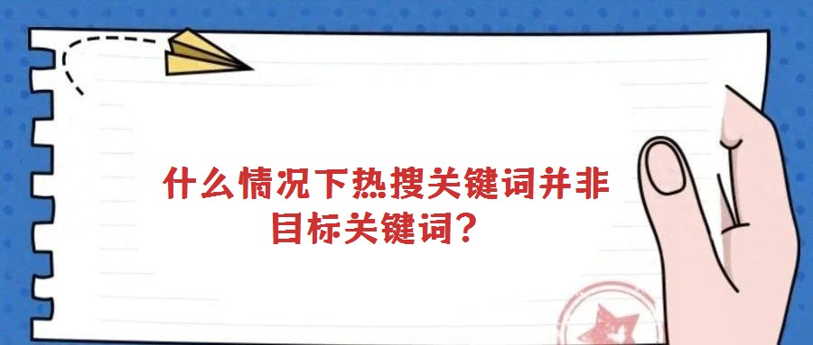  什么情況下熱搜關鍵詞并非目標關鍵詞？