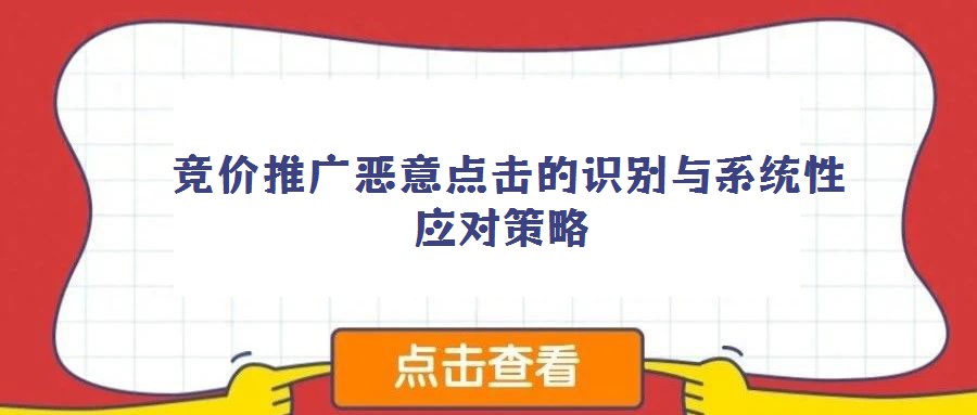 競價推廣惡意點擊的識別與系統性應對策略